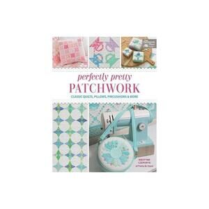 Perfectly Pretty Patchwork : Classic Quilts  Pillows  Pincushions & More-Pattern
